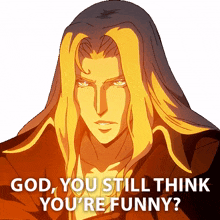 god you still think youre funny alucard castlevania do you think youre funny youre not funny