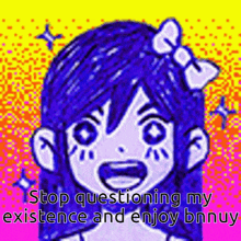 a drawing of a girl with a bow on her head and the words `` stop questioning my existence and enjoy bnnuy '' .