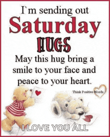 i 'm sending out saturday hugs , may this hug bring a smile to your face and peace to your heart .