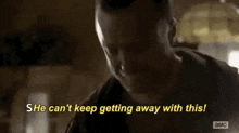a man is talking to another man in a dark room and says `` she can 't keep getting away with this ! ''