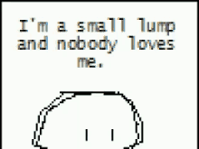 Sad Im A Small Lump And Nobody Loves Me GIF - Sad Im A Small Lump And Nobody Loves Me GIFs