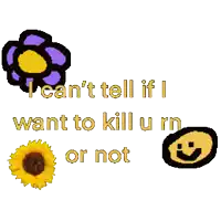 a sticker that says " i can 't tell if i want to kill u or not "