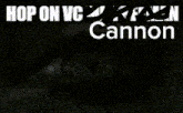 a close up of a person 's face with the words hop on vc cannon