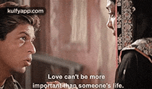 a man and a woman are talking to each other and the man is telling the woman that love can 't be more important than someone