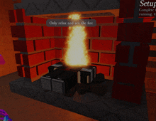 a fireplace in a video game with a message that says only relax and see the fire