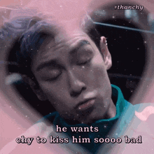 a drawing of a man with the words he wants chy to kiss him soooo bad on it
