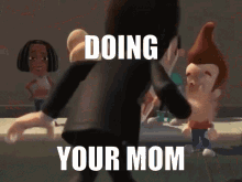 a cartoon character with the words doing your mom on the bottom
