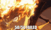 a picture of a person with flames coming out of their head with the words 50/50 failed below it