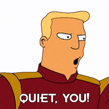 quiet you zapp brannigan futurama shut your mouth i don%27t need your opinion