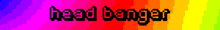 a rainbow colored background with the word head banger in black