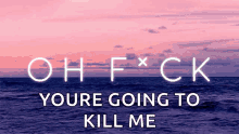 Oh Fck Youre Going To Kill Me GIF - Oh Fck Youre Going To Kill Me Sea GIFs