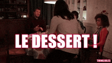 a group of people are sitting around a table with the words le dessert written on the bottom