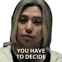 a man with long hair has the words " you have to decide " on his face