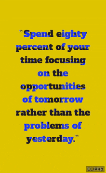 a yellow background with blue text that says spend eighty percent of your time focusing on the opportunities of tomorrow
