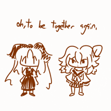 a drawing of two girls with the words oh to be together again written below them