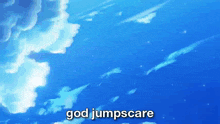 a blue sky with white clouds and the word god jumpscare