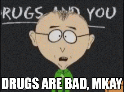 Mr Mackey from South Park "Drugs are bad Mkay?"