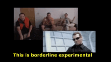 a video of three men sitting on a couch with the words " this is borderline experimental " below them