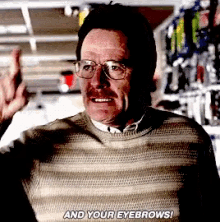 a man wearing glasses and a striped sweater says and your eyebrows