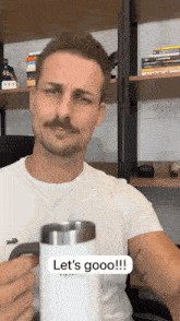 a man with a mustache is holding a white mug that says let 's goooo !!!
