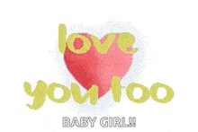 a red heart with the words `` love you too baby girl '' on it .