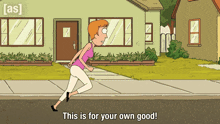a cartoon of a woman running down a sidewalk with the words this is for your own good