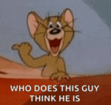 jerry from tom and jerry is giving a thumbs up with the caption who does this guy think he is .