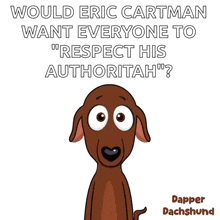 a cartoon of a dachshund asking if eric cartman would want everyone to respect his authoritah
