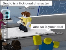 sonic is a fictional character and so is your dad in a video game .