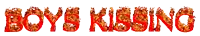 the word boys kissing is written in red flames