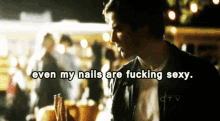 Even My Nails Are Sexy Damon Salvatore GIF - Even My Nails Are Sexy Damon Salvatore The Vampire Diaries GIFs