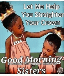 two little girls with crowns on their heads and the words `` let me help you straighten your crown '' .