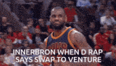a basketball player wearing a cavs jersey says innerbron when d rap says swap to venture .