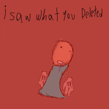 a drawing of a person with the words " i saw what you deleted " above it