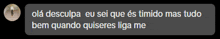 a text message in a foreign language says olá desculpa eu sei que es timido mas tudo bem quando quiseres liga me