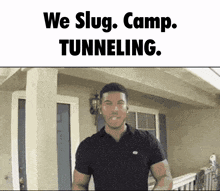 a man standing in front of a house with the words " we slug camp tunneling "