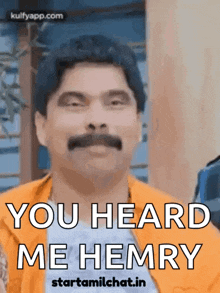 a man with a mustache is wearing an orange jacket and says you heard me hemry .
