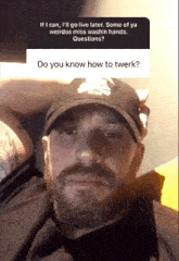 a man with a beard is wearing a hat and a question about twerking