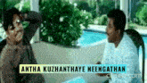 two men are sitting in front of a pool and the words antha kuzhanthaye neengathan are on the bottom