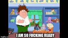 peter griffin from family guy says i am so fucking ready in front of a window