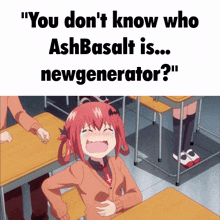 a picture of a girl sitting at a desk with the words " you don 't know who ashbasalt is ... newgenerator "
