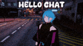 a girl with blue hair is standing on a street with the words hello chat below her