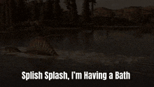 a dinosaur is swimming in a lake with the words splish splash i 'm having a bath
