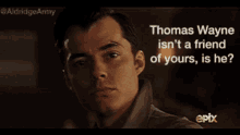 I Dont Know The Name Is He A Friend Of Yours GIF - I Dont Know The Name Is He A Friend Of Yours Thomas Wayne GIFs