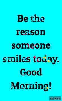 a blue background with a quote that says be the reason someone smiles today . good morning !
