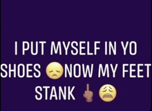 a purple background with the words i put myself in yo shoes now my feet stank on it