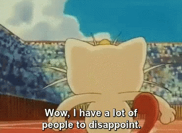 Meowth dizendo 'Wow, I have a lot of people to disappoint.'