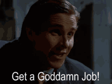 Get A Job Get A Goddamn Job GIF - Get A Job Get A Goddamn Job Patrick Bateman GIFs