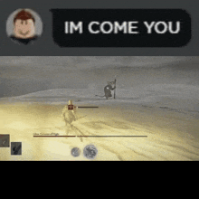 a screenshot of a video game with the words im come you