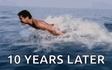 a man is swimming in the ocean with the words 10 years later